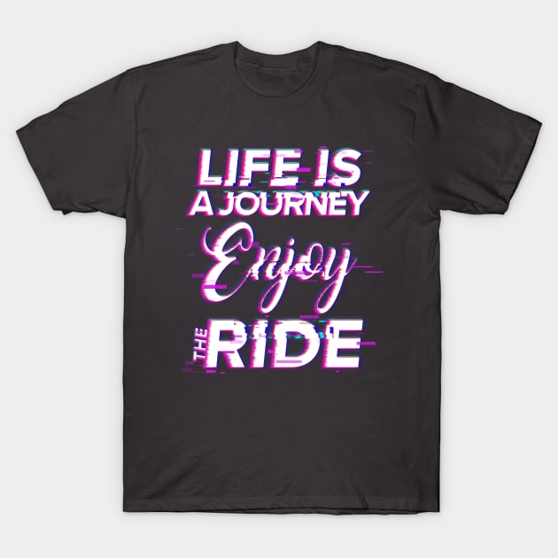 Life Is A Journey Enjoy The Ride T-Shirt by Tip Top Tee's